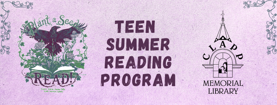 "teen summer reading program" alongside a bird rising out of a book surrounded by flowers and "plant a seed, read" and a "clapp memorial library" logo